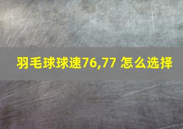 羽毛球球速76,77 怎么选择